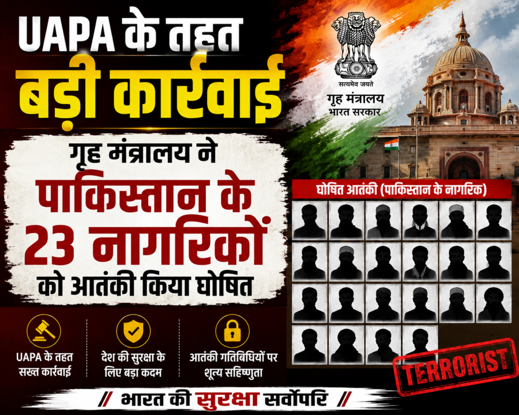 UAPA के तहत बड़ी कार्रवाई, गृह मंत्रालय ने पाकिस्तान के 23 नागरिकों को आतंकी किया घोषित… UAPA के तहत बड़ी कार्रवाई, गृह मंत्रालय ने पाकिस्तान के 23 नागरिकों को आतंकी किया घोषित…